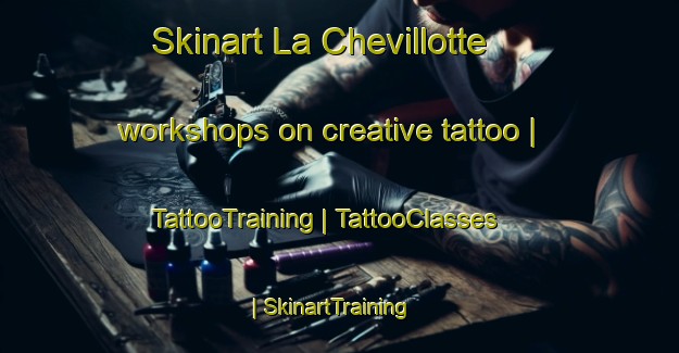 Skinart La Chevillotte workshops on creative tattoo | TattooTraining | TattooClasses | SkinartTraining-France